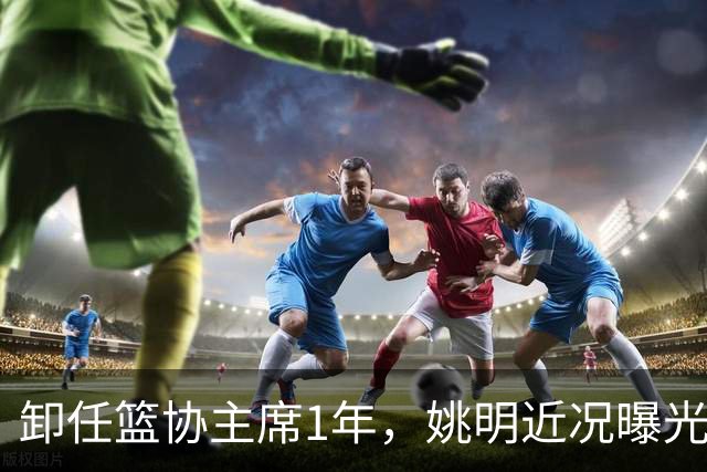 卸任篮协主席1年，姚明近况曝光，再次印证易建联的那句评价