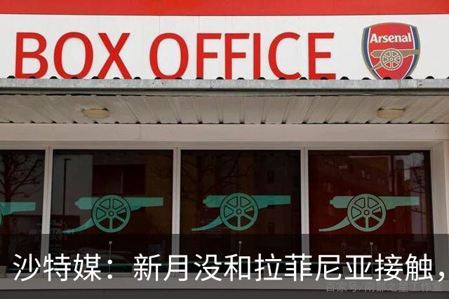 沙特媒：新月没和拉菲尼亚接触，是球员团队在造势争取高薪新合同