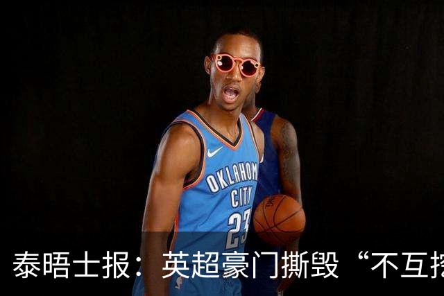 泰晤士报：英超豪门撕毁“不互挖”潜规则，开启新一轮小将争夺战