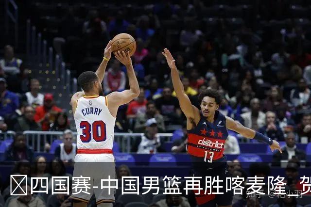 🏀四国赛-中国男篮再胜喀麦隆 贺希宁25+4+6 焦泊乔17+8